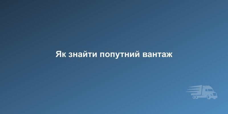 Як знайти попутний вантаж: покрокова інструкція для перевізників