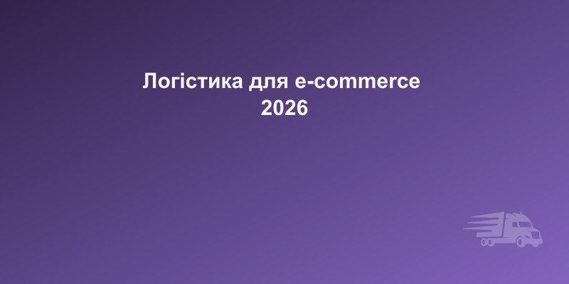 Логістика для інтернет-магазинів в Україні 2026 — моделі доставки | CarGoPro